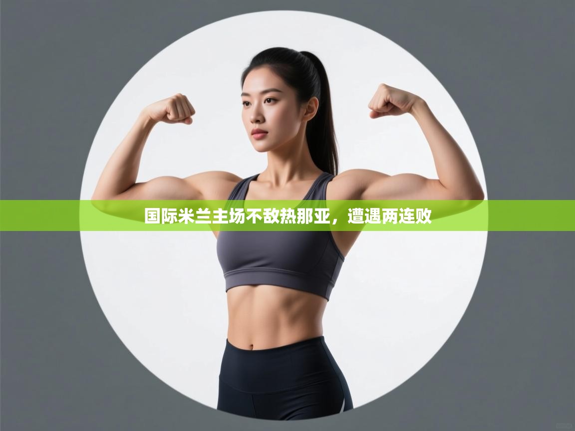 开云APP-国际米兰主场不敌热那亚，遭遇两连败