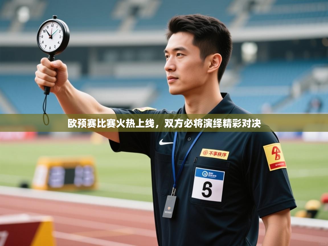 云开体育-欧预赛比赛火热上线，双方必将演绎精彩对决
