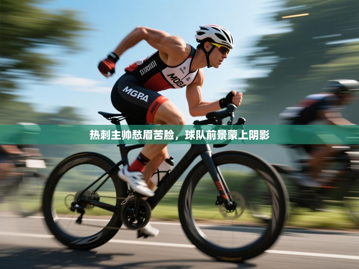 开云体育入口邀请码-热刺主帅愁眉苦脸,球队前景蒙上阴影 第3张