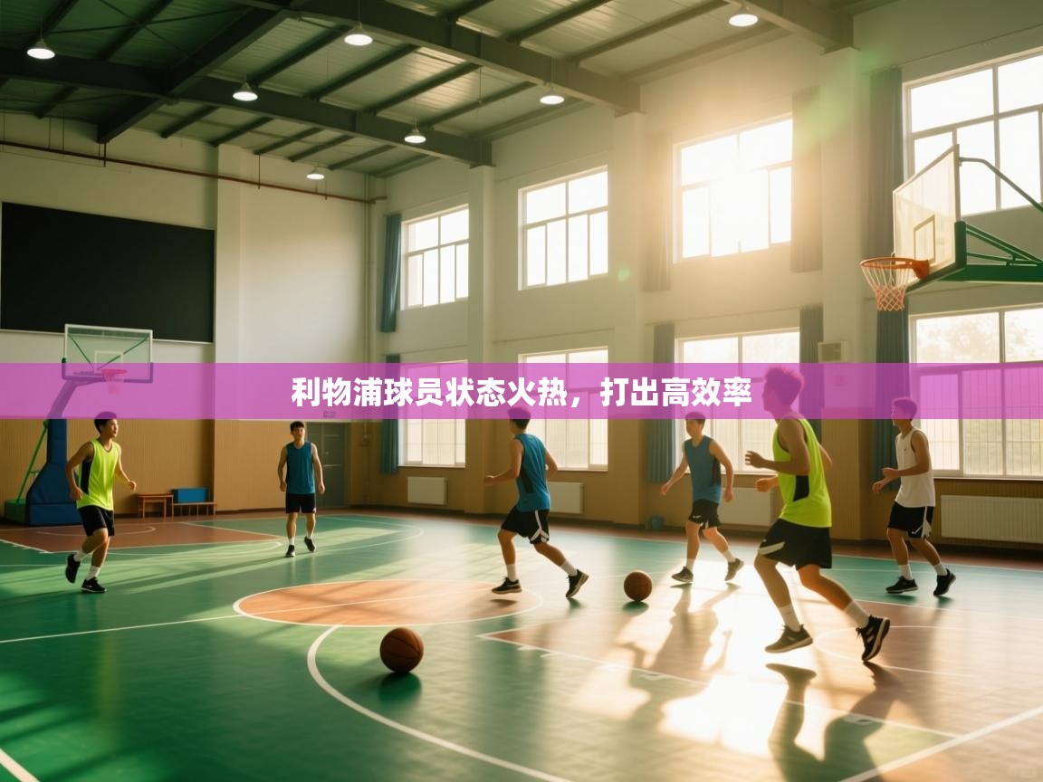 开云体育客服在线咨询-利物浦球员状态火热，打出高效率  第3张