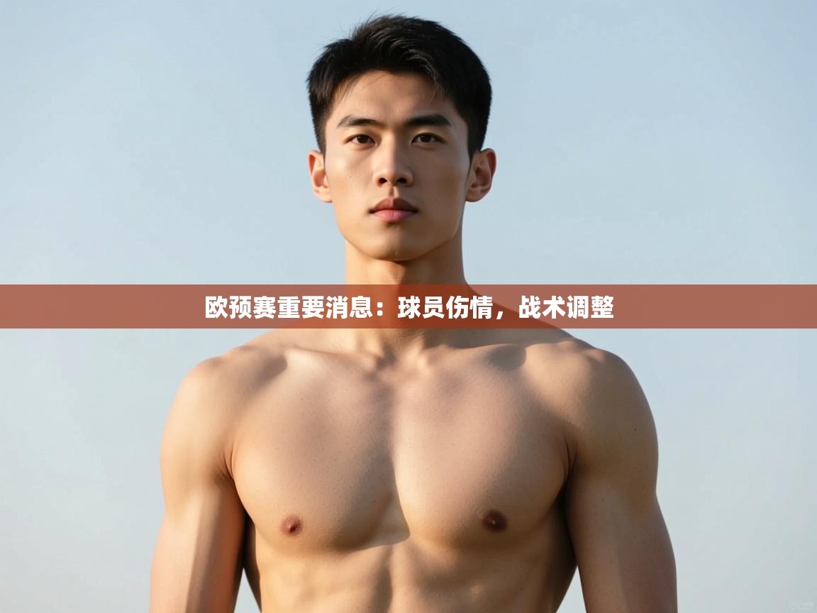 开云体育苹果版下载-欧预赛重要消息:球员伤情,战术调整 第3张