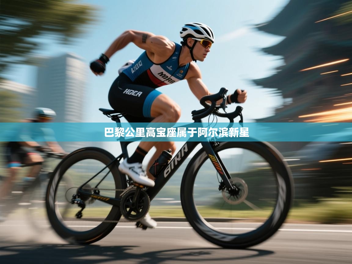 开云·体育app中国官方网站-巴黎公里高宝座属于阿尔滨新星  第1张