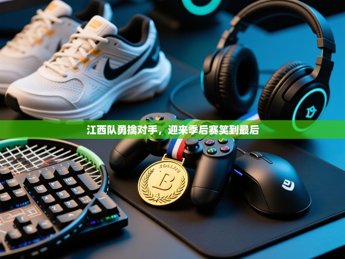 开云体育VIP权益说明-江西队勇擒对手，迎来季后赛笑到最后